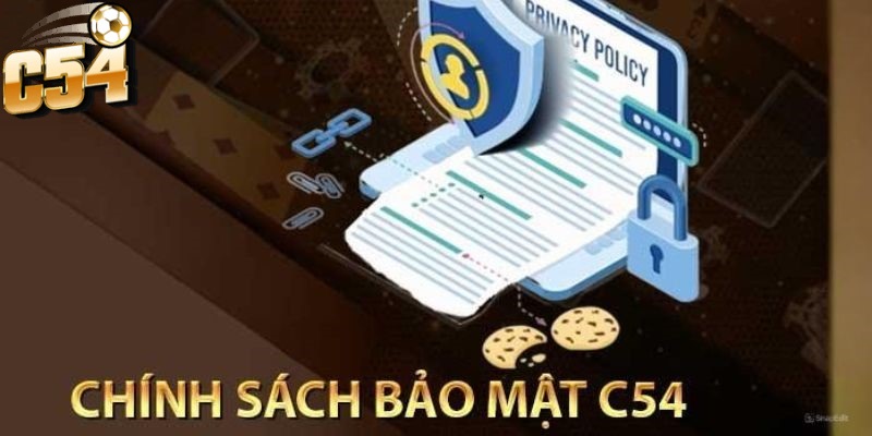 Chính Sách Bảo Mật C54 chính là nền tảng vững chắc để tạo dựng niềm tin