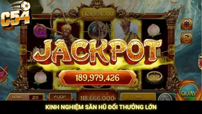 Kinh nghiệm săn hũ đổi thưởng lớn tại nổ hũ thần tài vip tại C54