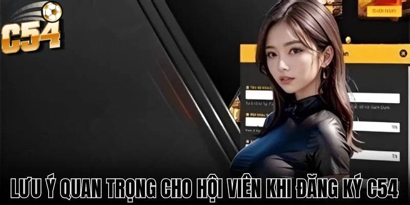 Một số lưu ý quan trọng khi đăng ký chơi tại C54
