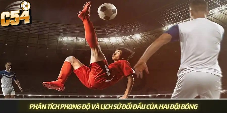 Phân tích phong độ và lịch sử đối đầu giữa hai đội bóng là một trong những bí quyết soi kèo châu âu tại C54 hiệu quả
